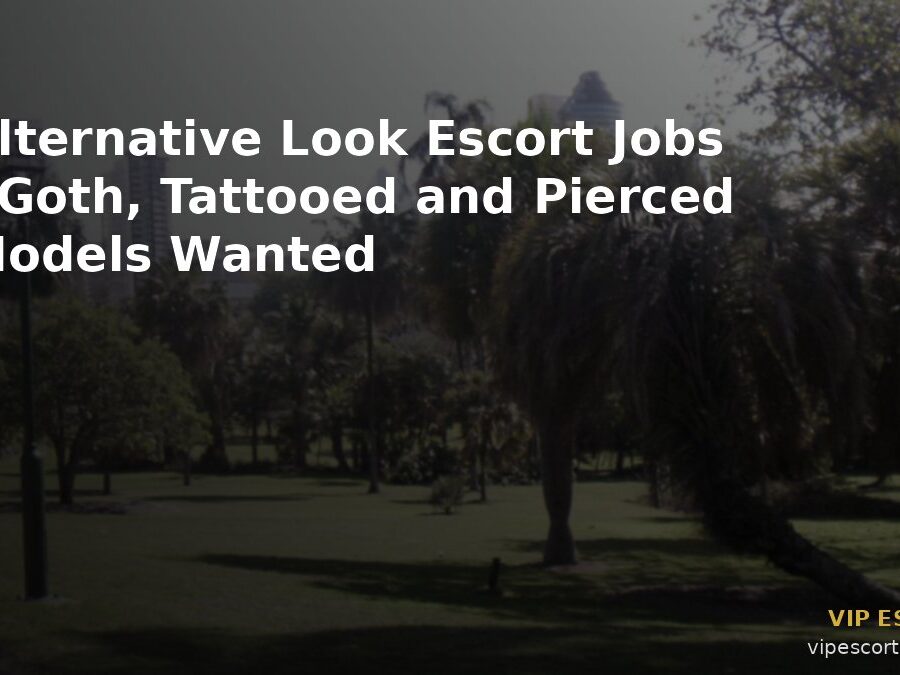 Alternative Look Escort Jobs: Goth, Tattooed and Pierced Models Wanted