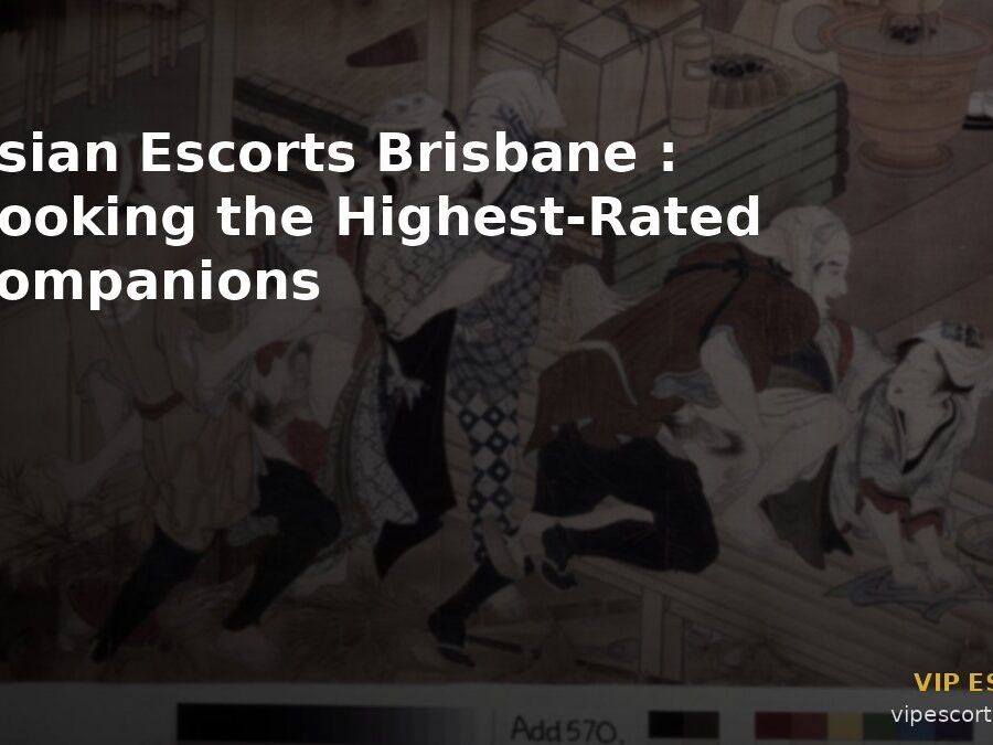 Asian Escorts Brisbane: Booking the Highest-Rated Companions