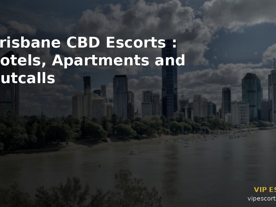 Brisbane CBD Escorts: Hotels, Apartments and Outcalls