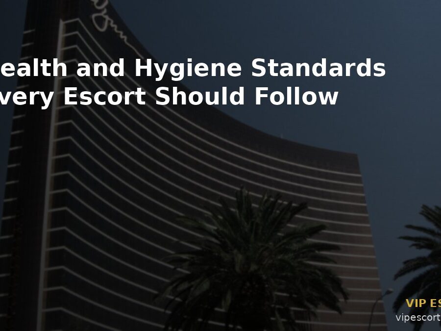 Health and Hygiene Standards Every Escort Should Follow