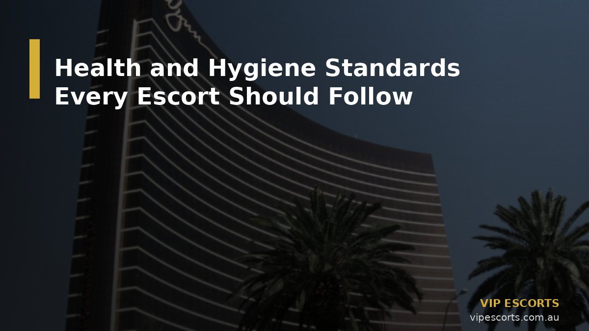 Health and Hygiene Standards Every Escort Should Follow