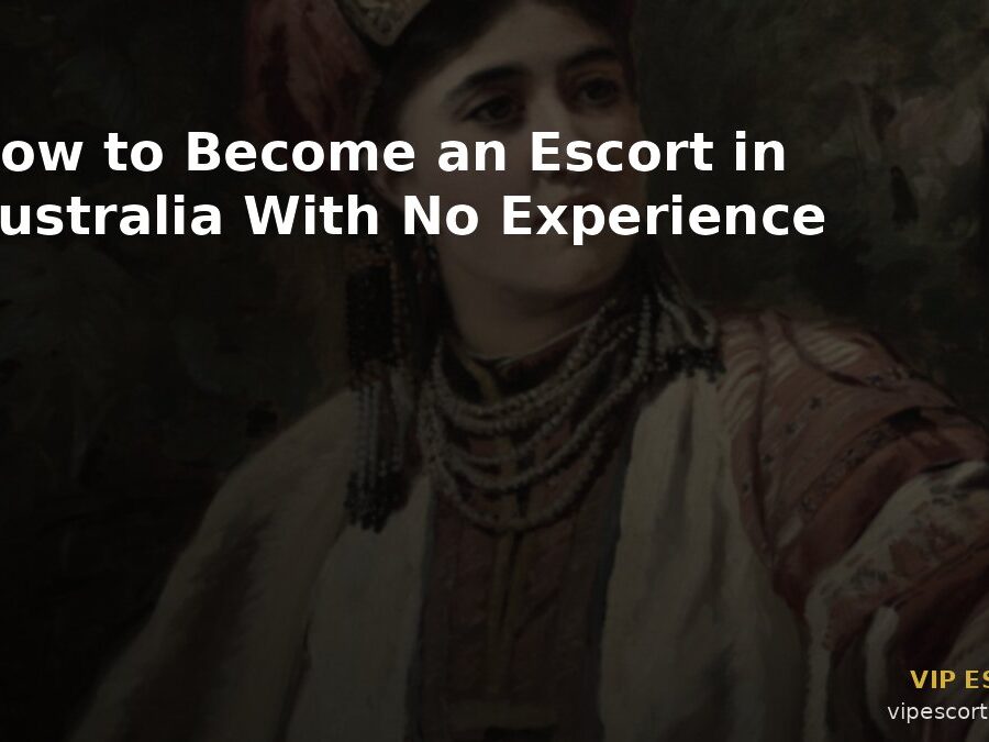 How to Become an Escort in Australia With No Experience