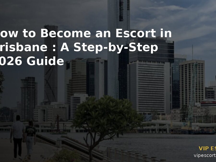 How to Become an Escort in Brisbane: A Step-by-Step 2026 Guide