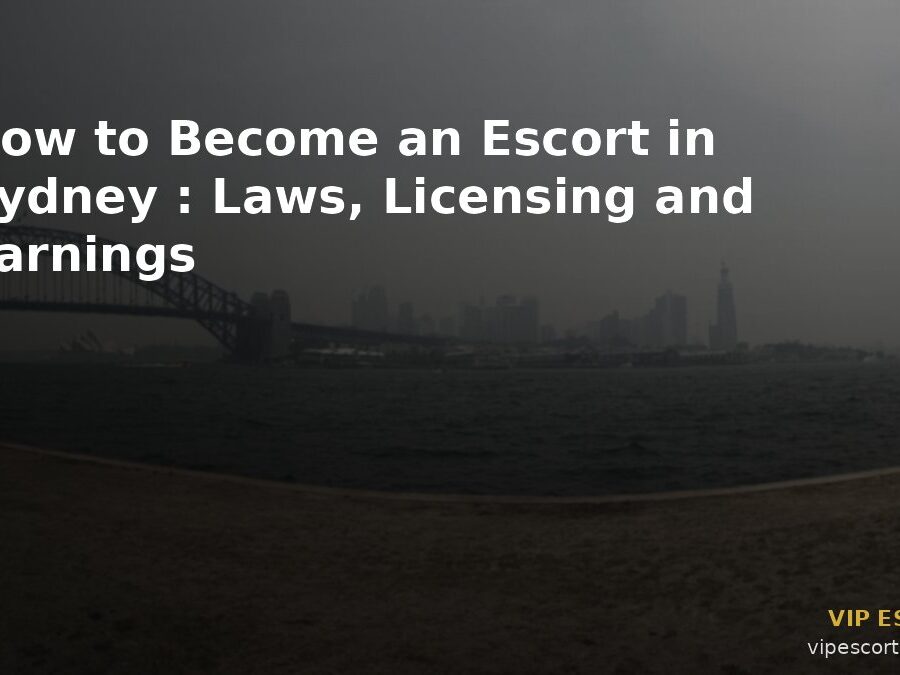 How to Become an Escort in Sydney: Laws, Licensing and Earnings