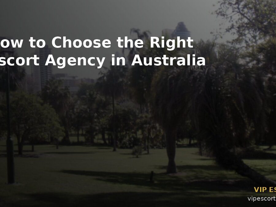 How to Choose the Right Escort Agency in Australia