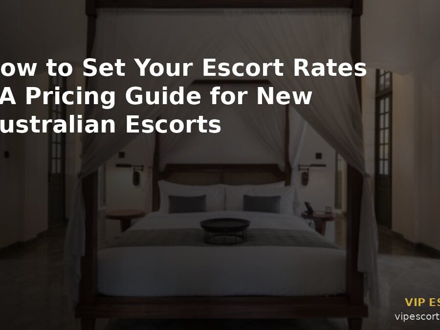 How to Set Your Escort Rates: A Pricing Guide for New Australian Escorts