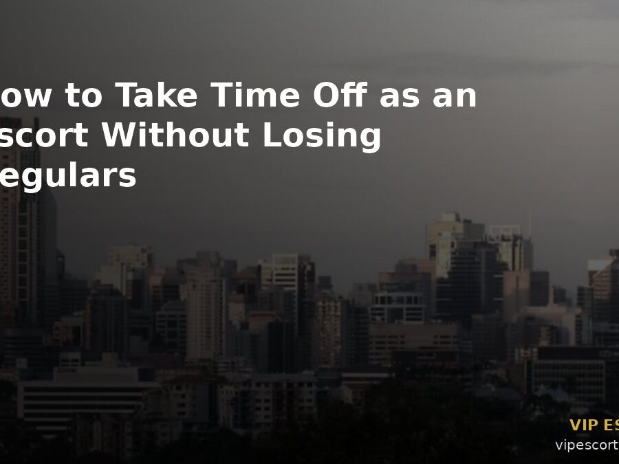 How to Take Time Off as an Escort Without Losing Regulars
