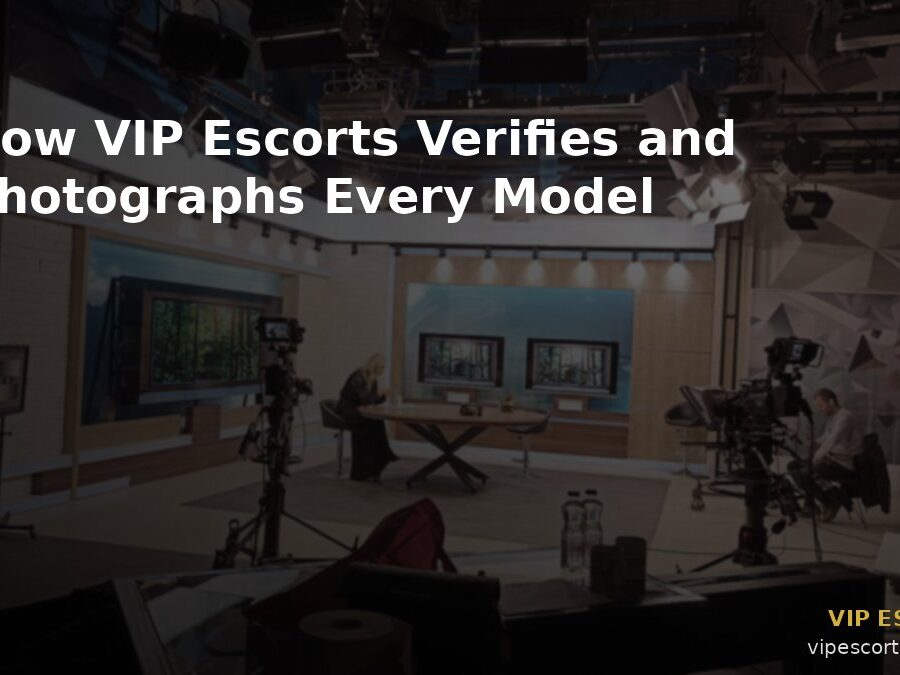 How VIP Escorts Verifies and Photographs Every Model