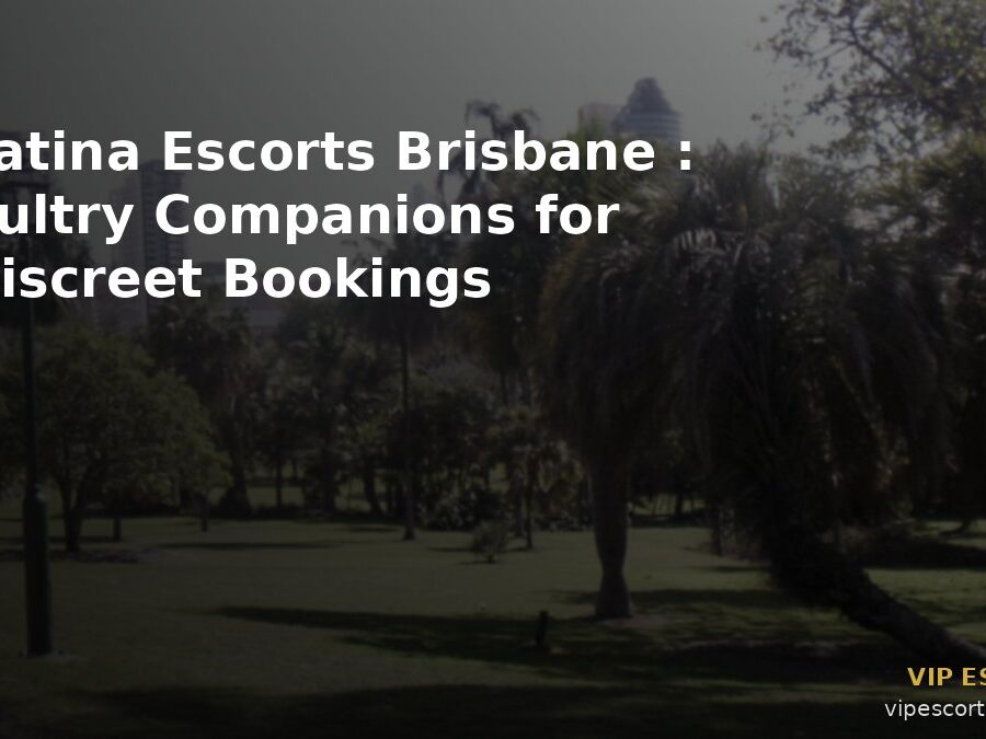 Latina Escorts Brisbane: Sultry Companions for Discreet Bookings