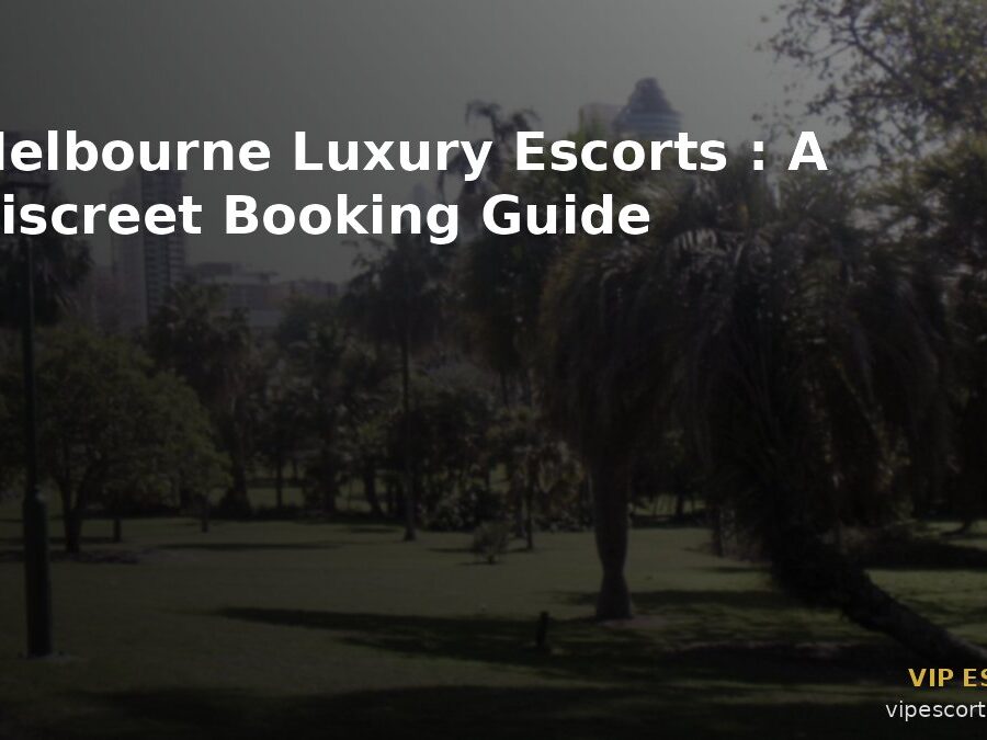 Melbourne Luxury Escorts: A Discreet Booking Guide