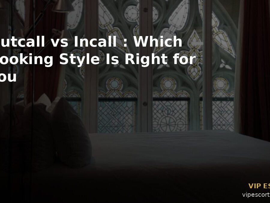 Outcall vs Incall: Which Booking Style Is Right for You