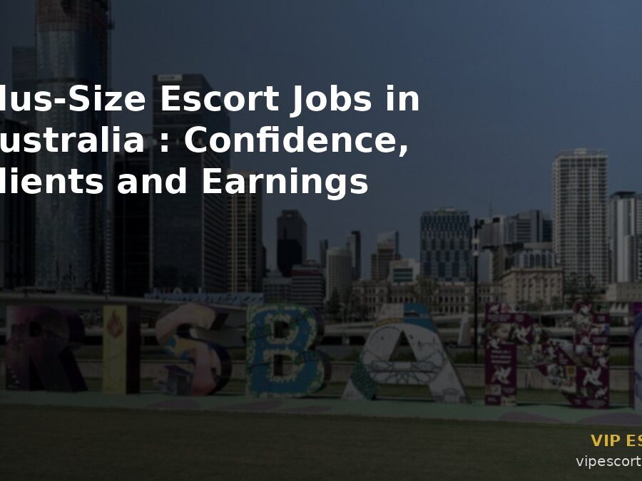 Plus-Size Escort Jobs in Australia: Confidence, Clients and Earnings