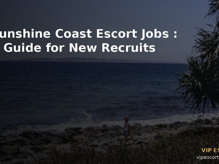 Sunshine Coast Escort Jobs: A Guide for New Recruits