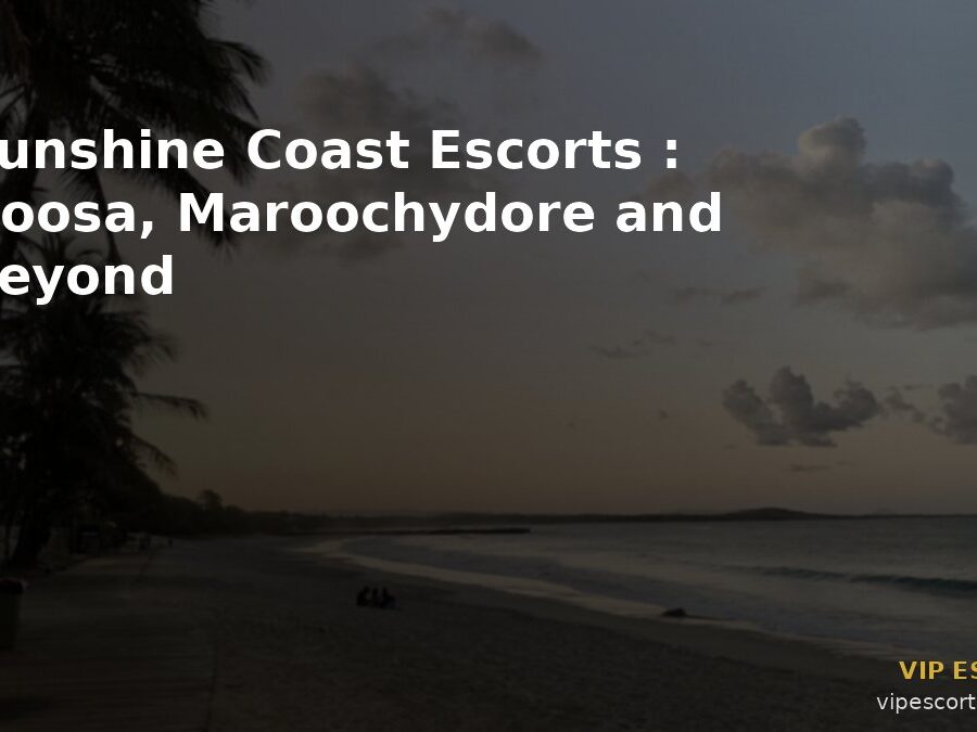 Sunshine Coast Escorts: Noosa, Maroochydore and Beyond