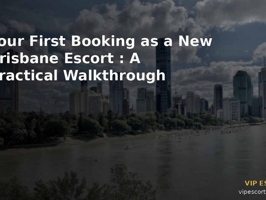 Your First Booking as a New Brisbane Escort: A Practical Walkthrough