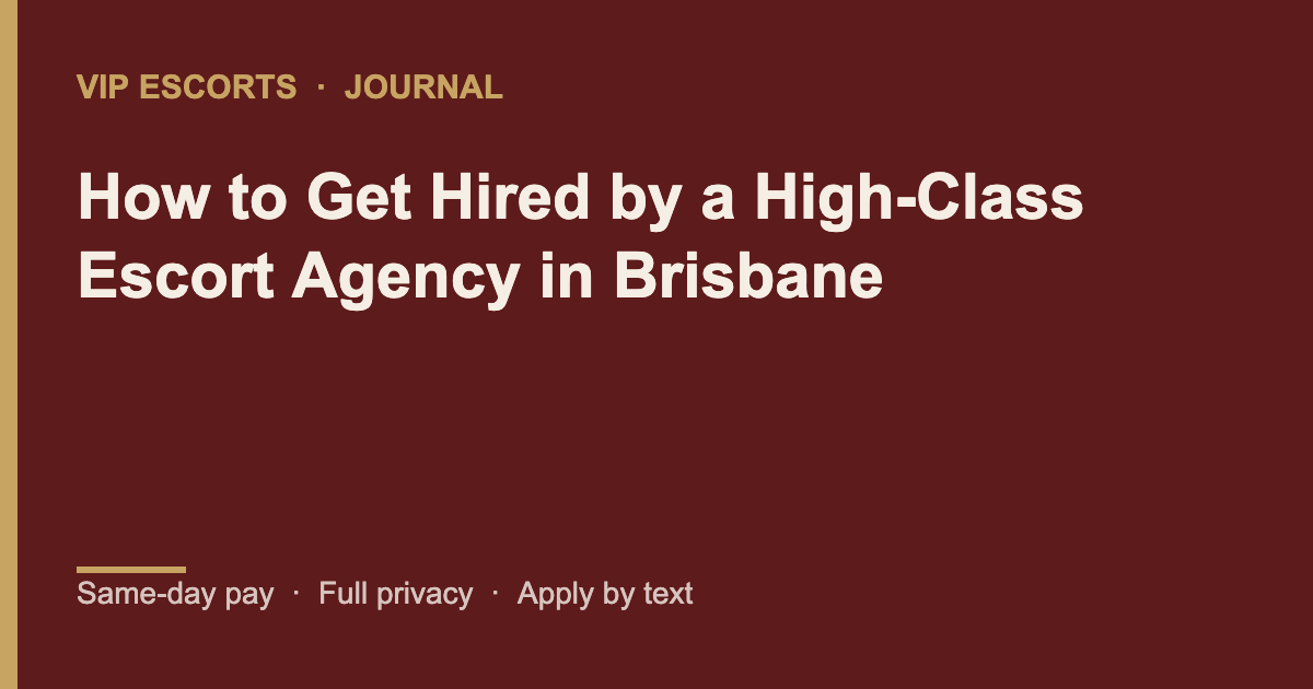 How to get hired by a high-class escort agency in Brisbane, VIP Escorts