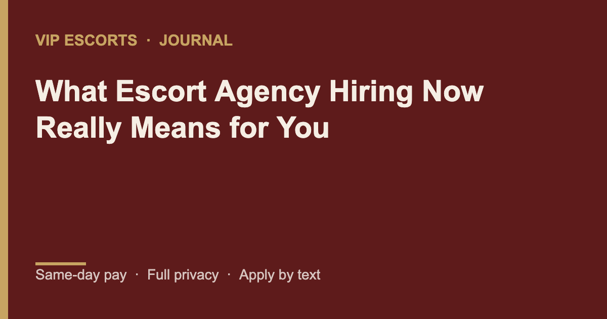 What Escort Agency Hiring Now Really Means for You